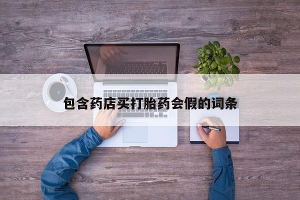 流产药叫什么名购买流程包含药店买打胎药会假的词条