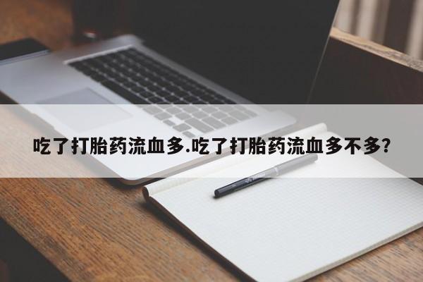 流产药叫什么名购买流程吃了打胎药流血多.吃了打胎药流血多不多?