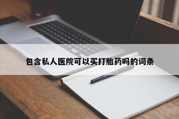 流产药叫什么名购买流程包含私人医院可以买打胎药吗的词条